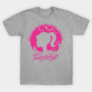 Do You Guys Ever Think About dying? Barbie quote T-Shirt